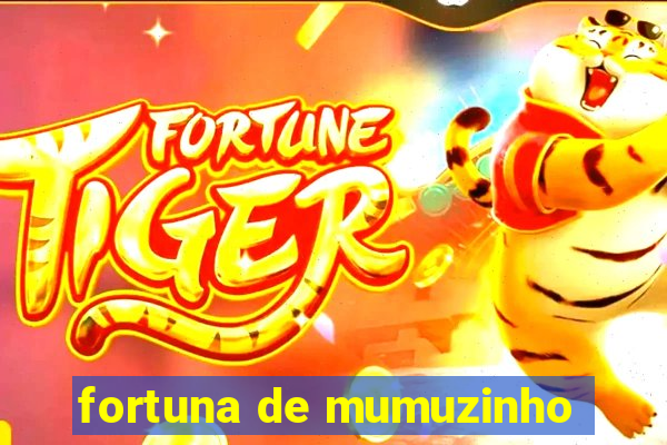 fortuna de mumuzinho